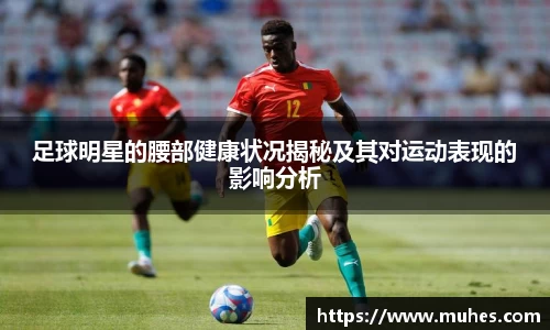 足球明星的腰部健康状况揭秘及其对运动表现的影响分析