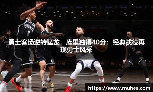 勇士客场逆转猛龙，库里独得40分：经典战役再现勇士风采