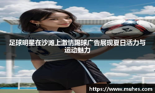 足球明星在沙滩上激情踢球广告展现夏日活力与运动魅力