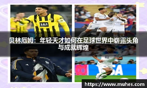 贝林厄姆：年轻天才如何在足球世界中崭露头角与成就辉煌