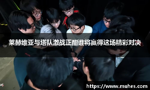 莱赫维亚与塔队激战正酣谁将赢得这场精彩对决
